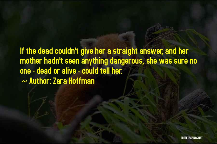 Zara Hoffman Quotes: If The Dead Couldn't Give Her A Straight Answer, And Her Mother Hadn't Seen Anything Dangerous, She Was Sure No