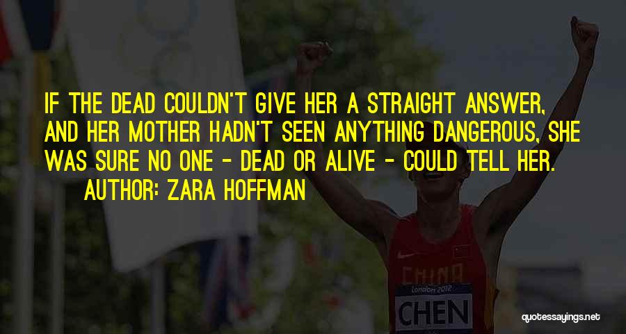 Zara Hoffman Quotes: If The Dead Couldn't Give Her A Straight Answer, And Her Mother Hadn't Seen Anything Dangerous, She Was Sure No