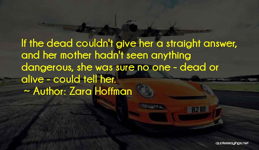 Zara Hoffman Quotes: If The Dead Couldn't Give Her A Straight Answer, And Her Mother Hadn't Seen Anything Dangerous, She Was Sure No