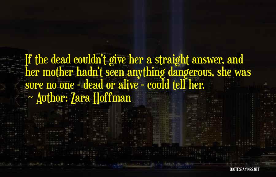 Zara Hoffman Quotes: If The Dead Couldn't Give Her A Straight Answer, And Her Mother Hadn't Seen Anything Dangerous, She Was Sure No