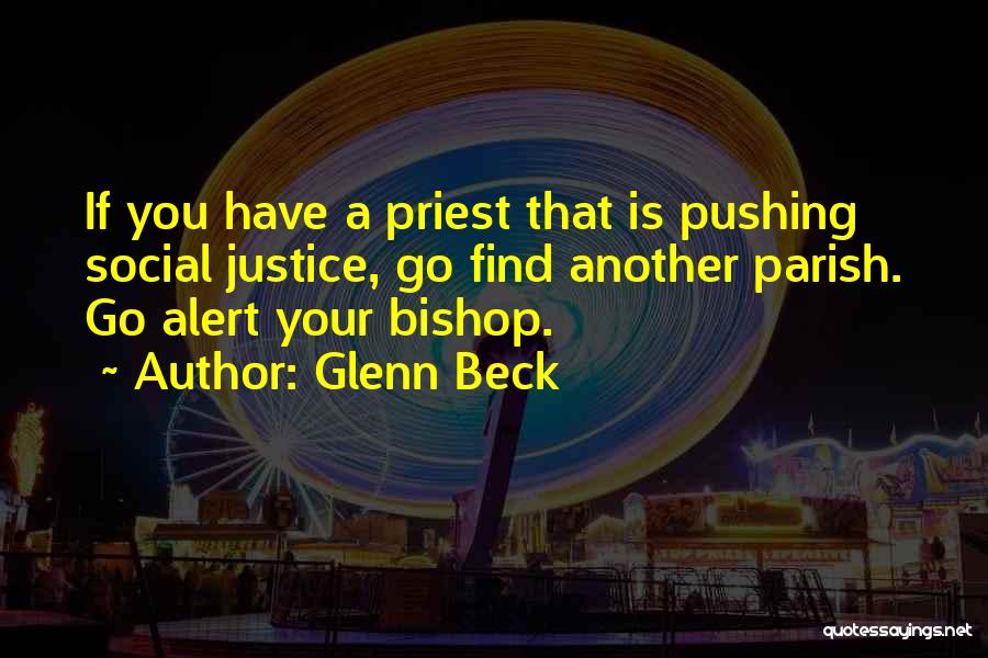 Glenn Beck Quotes: If You Have A Priest That Is Pushing Social Justice, Go Find Another Parish. Go Alert Your Bishop.