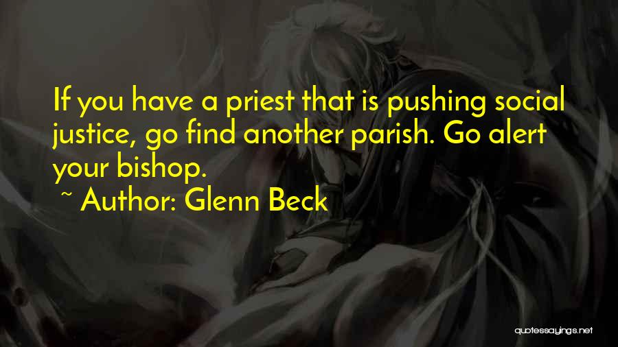 Glenn Beck Quotes: If You Have A Priest That Is Pushing Social Justice, Go Find Another Parish. Go Alert Your Bishop.