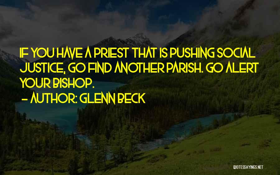 Glenn Beck Quotes: If You Have A Priest That Is Pushing Social Justice, Go Find Another Parish. Go Alert Your Bishop.