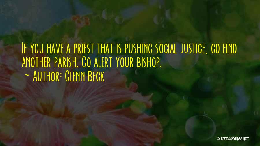 Glenn Beck Quotes: If You Have A Priest That Is Pushing Social Justice, Go Find Another Parish. Go Alert Your Bishop.