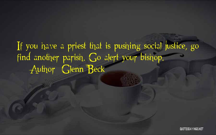 Glenn Beck Quotes: If You Have A Priest That Is Pushing Social Justice, Go Find Another Parish. Go Alert Your Bishop.