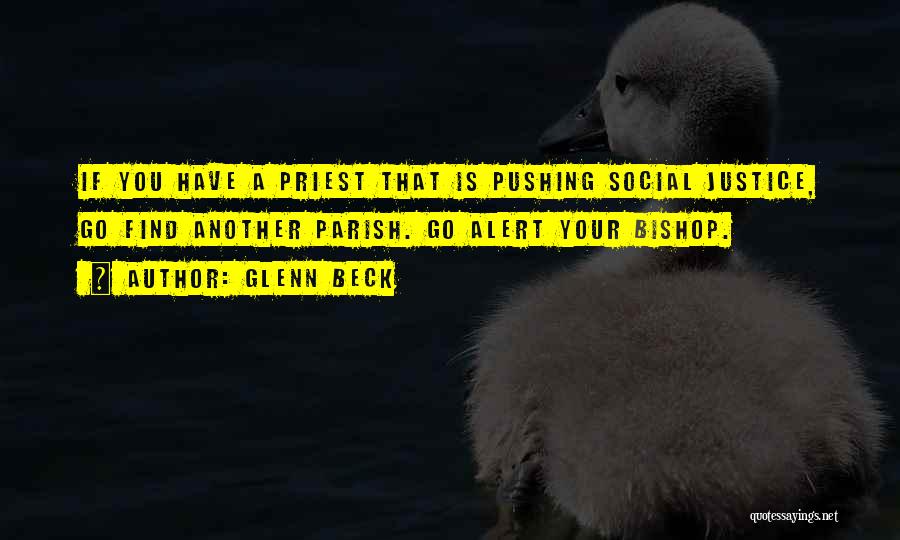 Glenn Beck Quotes: If You Have A Priest That Is Pushing Social Justice, Go Find Another Parish. Go Alert Your Bishop.