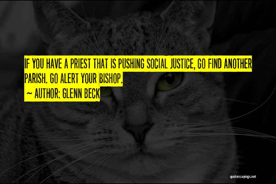 Glenn Beck Quotes: If You Have A Priest That Is Pushing Social Justice, Go Find Another Parish. Go Alert Your Bishop.