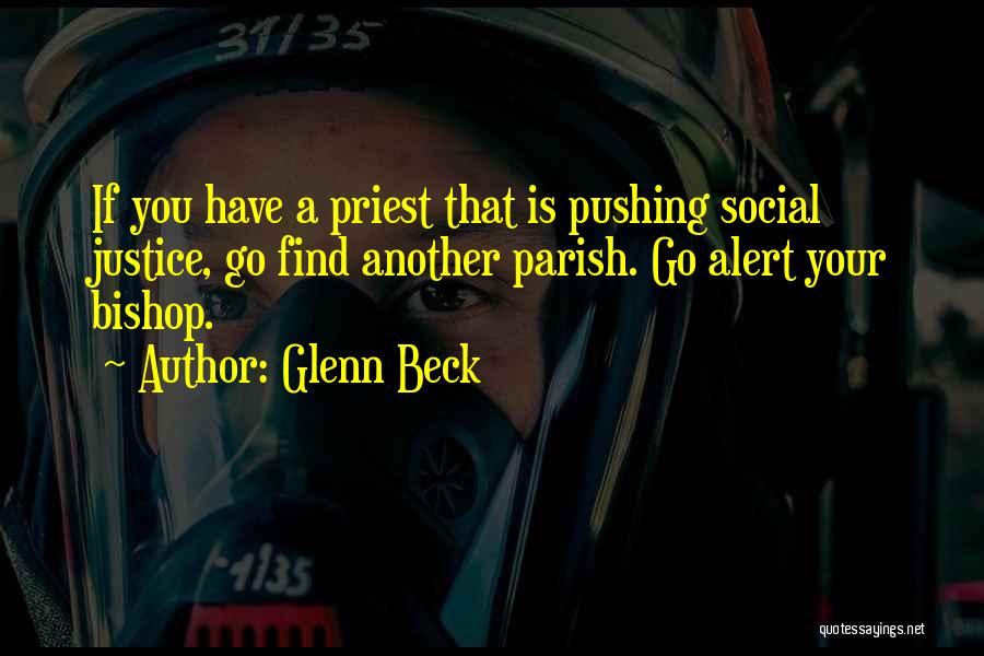 Glenn Beck Quotes: If You Have A Priest That Is Pushing Social Justice, Go Find Another Parish. Go Alert Your Bishop.