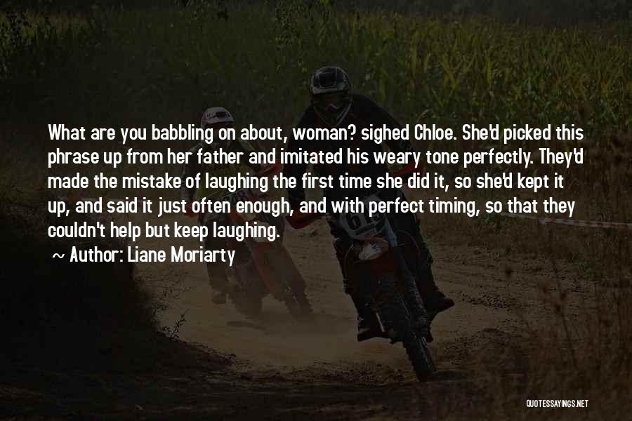 Liane Moriarty Quotes: What Are You Babbling On About, Woman? Sighed Chloe. She'd Picked This Phrase Up From Her Father And Imitated His