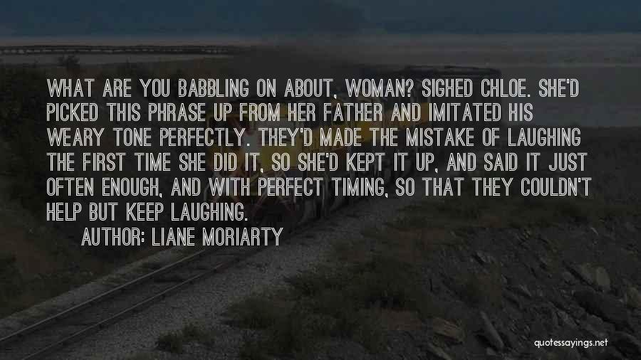 Liane Moriarty Quotes: What Are You Babbling On About, Woman? Sighed Chloe. She'd Picked This Phrase Up From Her Father And Imitated His