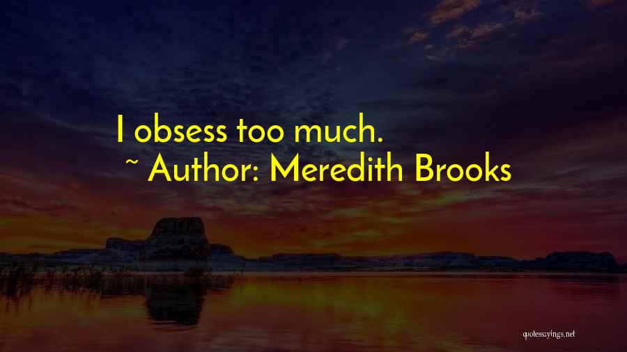 Meredith Brooks Quotes: I Obsess Too Much.