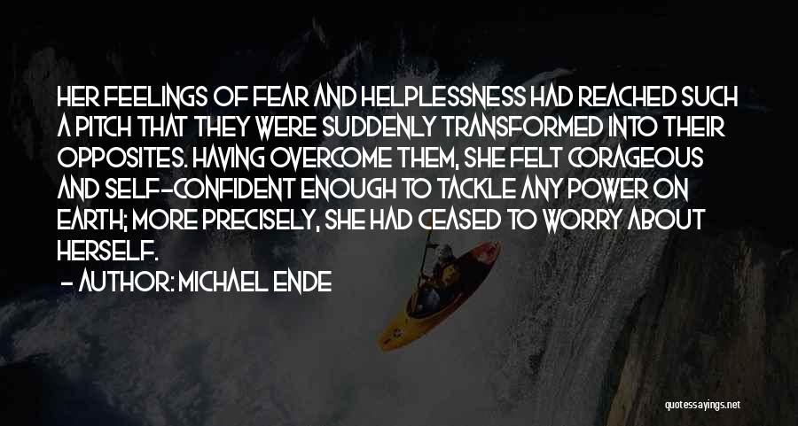 Michael Ende Quotes: Her Feelings Of Fear And Helplessness Had Reached Such A Pitch That They Were Suddenly Transformed Into Their Opposites. Having