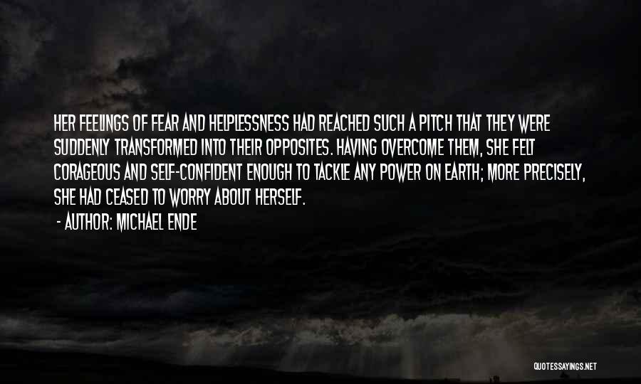 Michael Ende Quotes: Her Feelings Of Fear And Helplessness Had Reached Such A Pitch That They Were Suddenly Transformed Into Their Opposites. Having