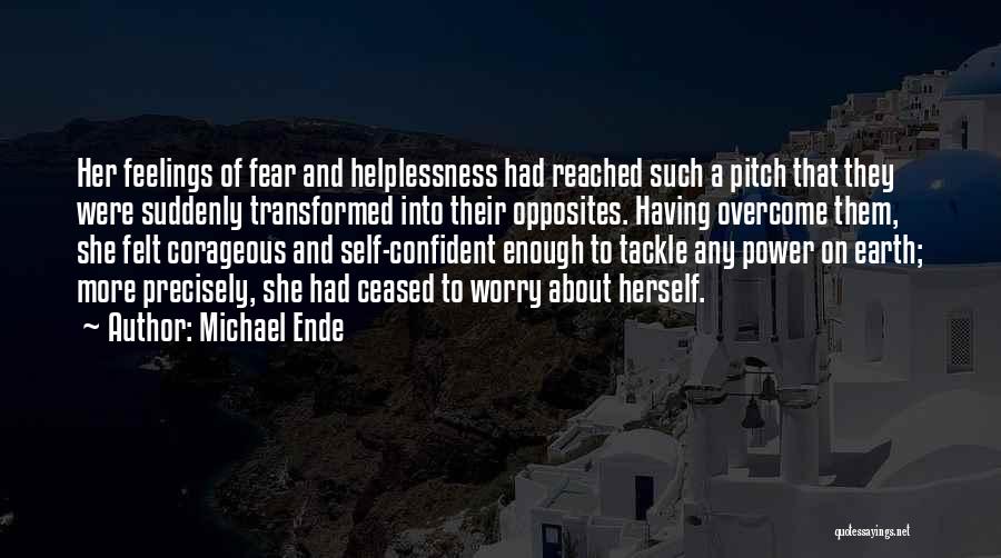 Michael Ende Quotes: Her Feelings Of Fear And Helplessness Had Reached Such A Pitch That They Were Suddenly Transformed Into Their Opposites. Having