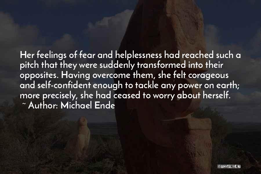 Michael Ende Quotes: Her Feelings Of Fear And Helplessness Had Reached Such A Pitch That They Were Suddenly Transformed Into Their Opposites. Having