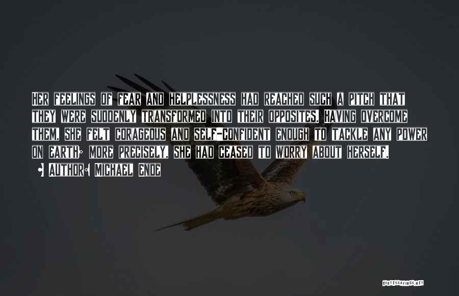 Michael Ende Quotes: Her Feelings Of Fear And Helplessness Had Reached Such A Pitch That They Were Suddenly Transformed Into Their Opposites. Having