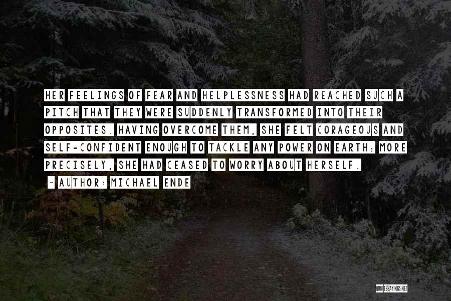 Michael Ende Quotes: Her Feelings Of Fear And Helplessness Had Reached Such A Pitch That They Were Suddenly Transformed Into Their Opposites. Having