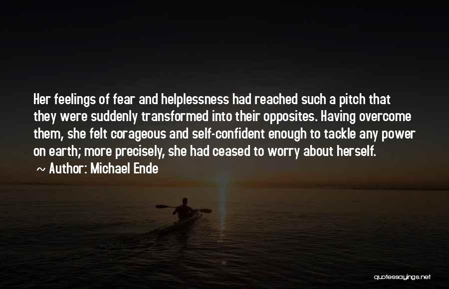 Michael Ende Quotes: Her Feelings Of Fear And Helplessness Had Reached Such A Pitch That They Were Suddenly Transformed Into Their Opposites. Having