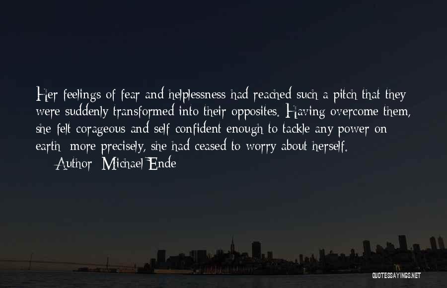 Michael Ende Quotes: Her Feelings Of Fear And Helplessness Had Reached Such A Pitch That They Were Suddenly Transformed Into Their Opposites. Having