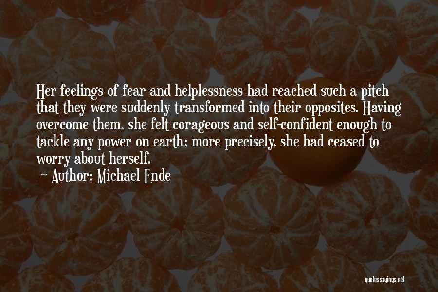 Michael Ende Quotes: Her Feelings Of Fear And Helplessness Had Reached Such A Pitch That They Were Suddenly Transformed Into Their Opposites. Having