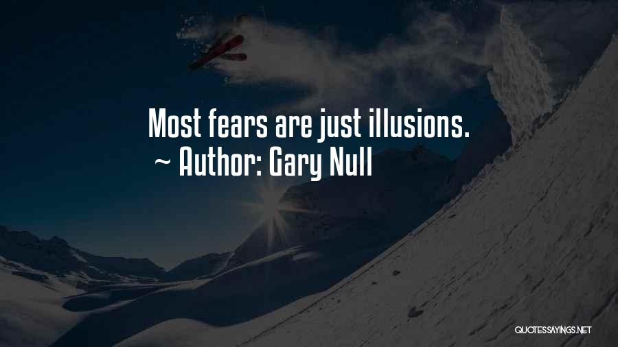 Gary Null Quotes: Most Fears Are Just Illusions.