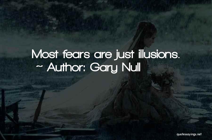 Gary Null Quotes: Most Fears Are Just Illusions.