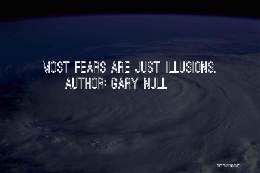 Gary Null Quotes: Most Fears Are Just Illusions.