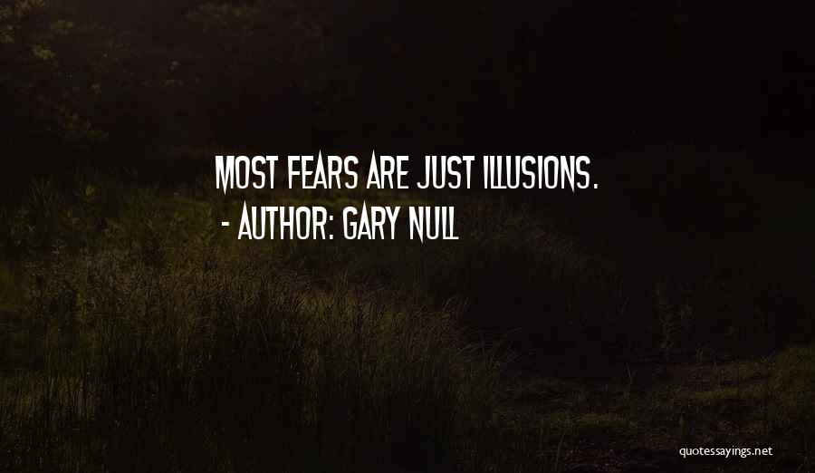 Gary Null Quotes: Most Fears Are Just Illusions.