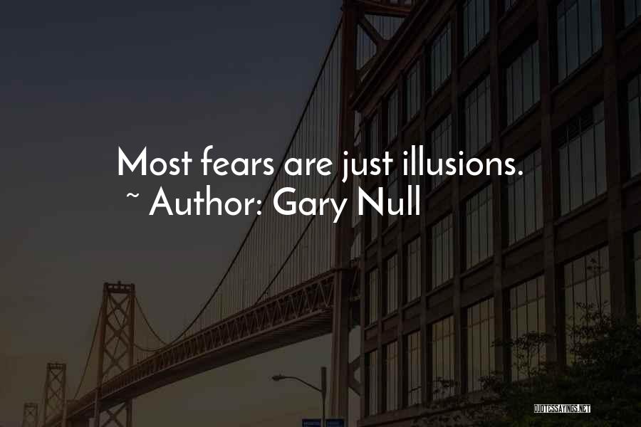 Gary Null Quotes: Most Fears Are Just Illusions.