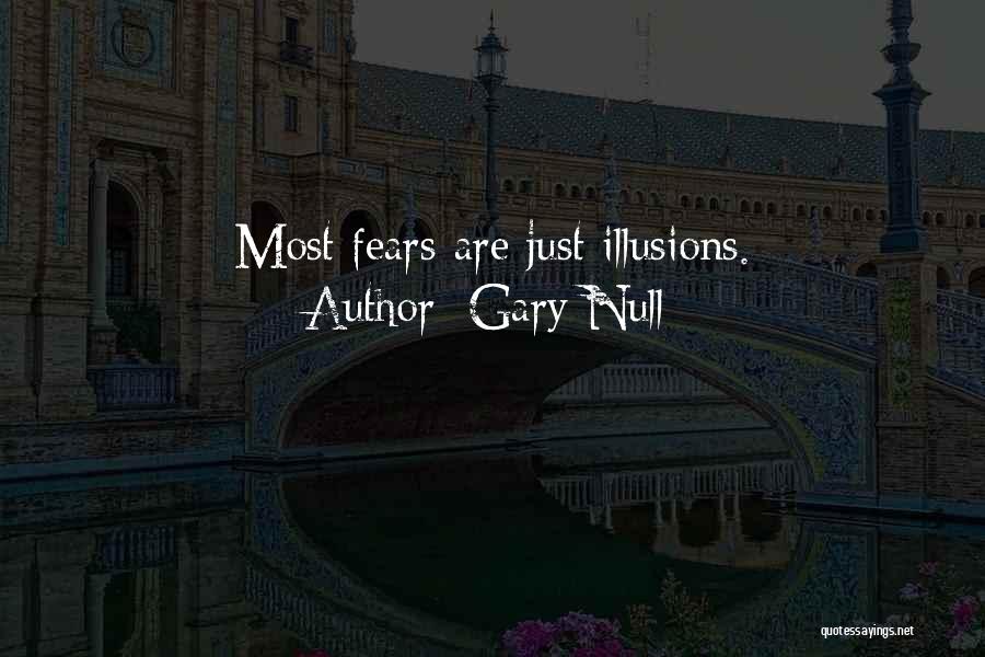 Gary Null Quotes: Most Fears Are Just Illusions.