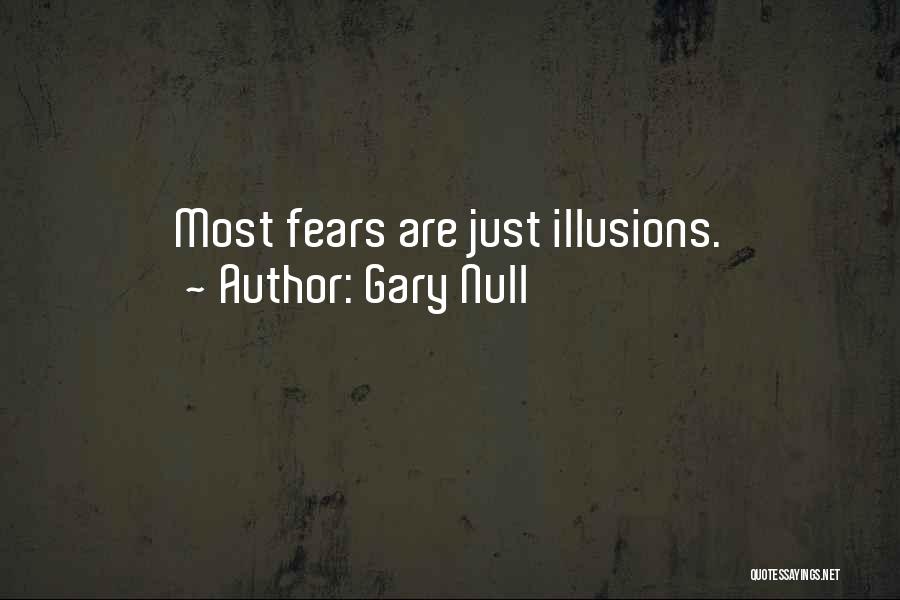 Gary Null Quotes: Most Fears Are Just Illusions.