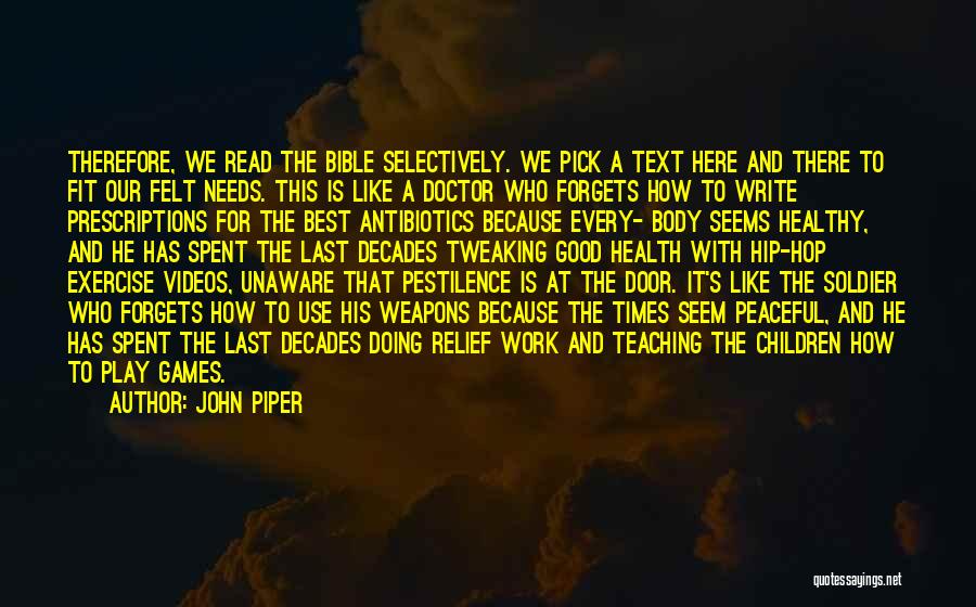 John Piper Quotes: Therefore, We Read The Bible Selectively. We Pick A Text Here And There To Fit Our Felt Needs. This Is