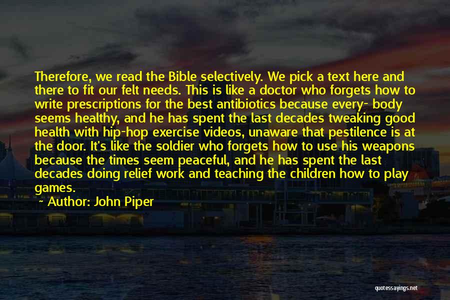 John Piper Quotes: Therefore, We Read The Bible Selectively. We Pick A Text Here And There To Fit Our Felt Needs. This Is