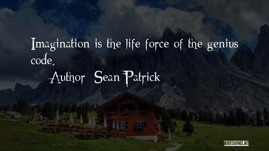 Sean Patrick Quotes: Imagination Is The Life Force Of The Genius Code.