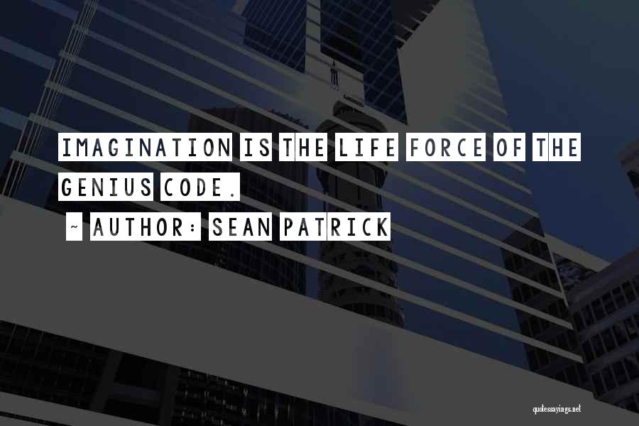 Sean Patrick Quotes: Imagination Is The Life Force Of The Genius Code.