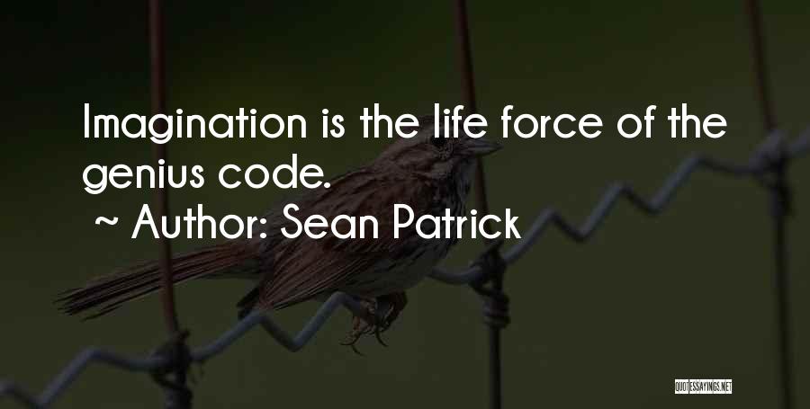 Sean Patrick Quotes: Imagination Is The Life Force Of The Genius Code.