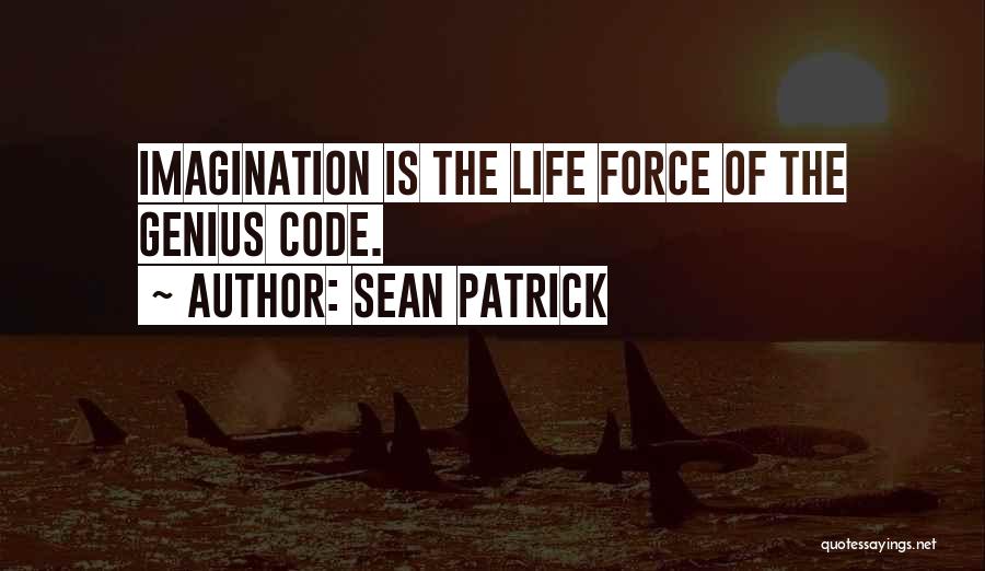 Sean Patrick Quotes: Imagination Is The Life Force Of The Genius Code.