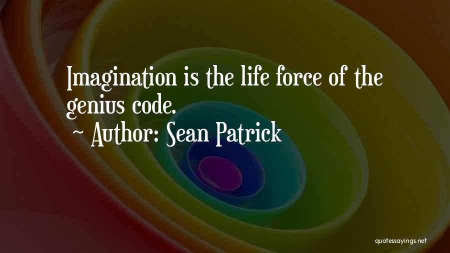 Sean Patrick Quotes: Imagination Is The Life Force Of The Genius Code.