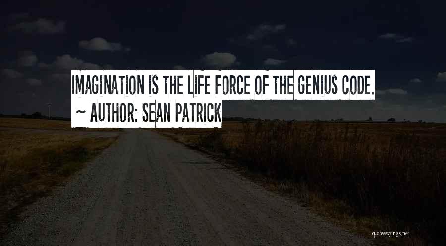 Sean Patrick Quotes: Imagination Is The Life Force Of The Genius Code.