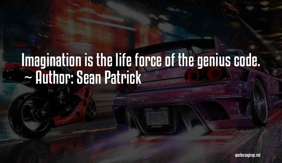 Sean Patrick Quotes: Imagination Is The Life Force Of The Genius Code.