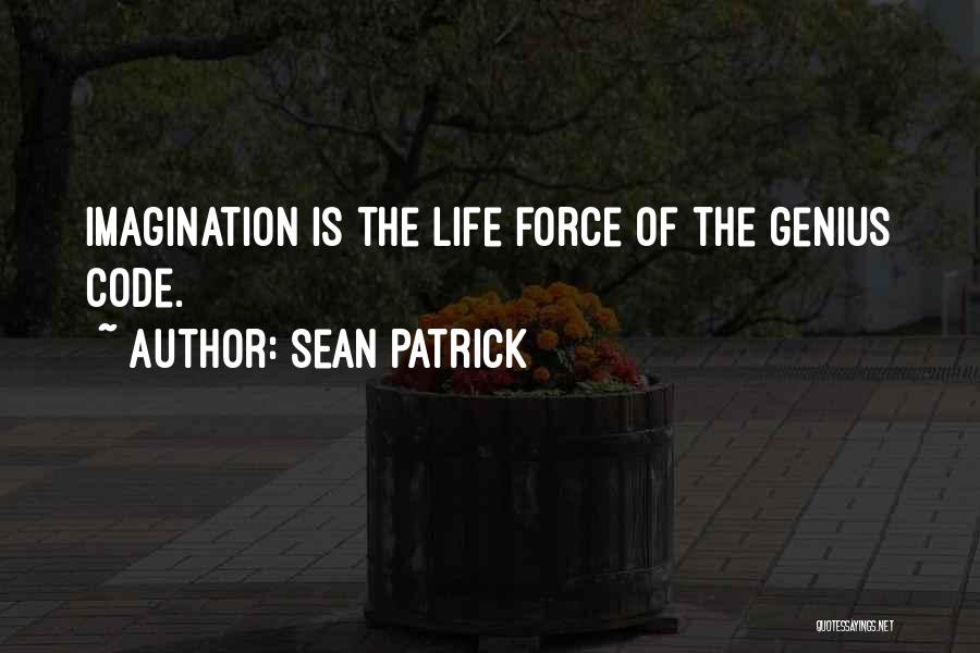 Sean Patrick Quotes: Imagination Is The Life Force Of The Genius Code.