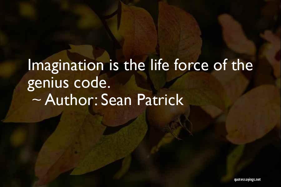 Sean Patrick Quotes: Imagination Is The Life Force Of The Genius Code.