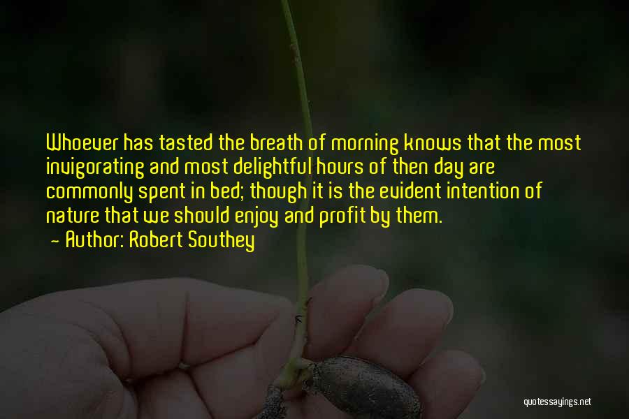 Robert Southey Quotes: Whoever Has Tasted The Breath Of Morning Knows That The Most Invigorating And Most Delightful Hours Of Then Day Are