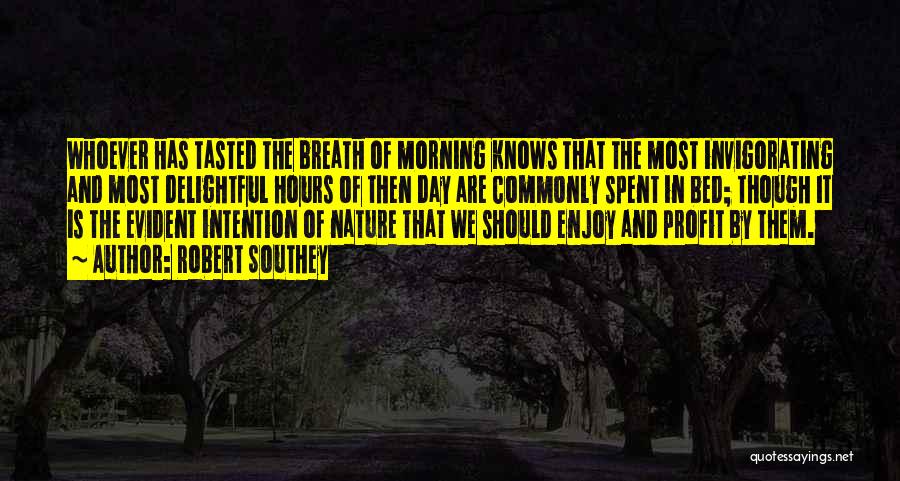 Robert Southey Quotes: Whoever Has Tasted The Breath Of Morning Knows That The Most Invigorating And Most Delightful Hours Of Then Day Are