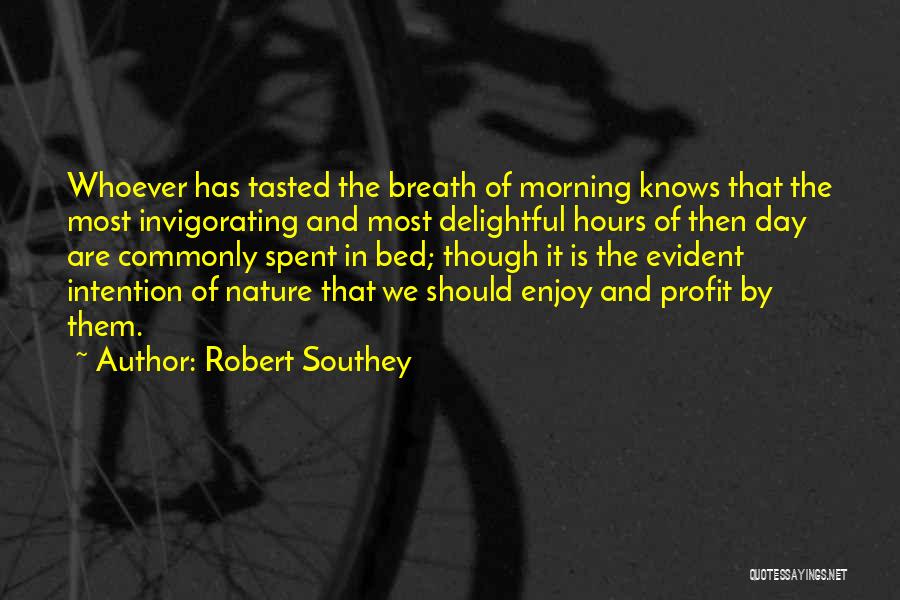 Robert Southey Quotes: Whoever Has Tasted The Breath Of Morning Knows That The Most Invigorating And Most Delightful Hours Of Then Day Are