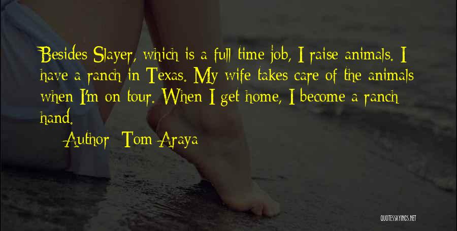 Tom Araya Quotes: Besides Slayer, Which Is A Full-time Job, I Raise Animals. I Have A Ranch In Texas. My Wife Takes Care