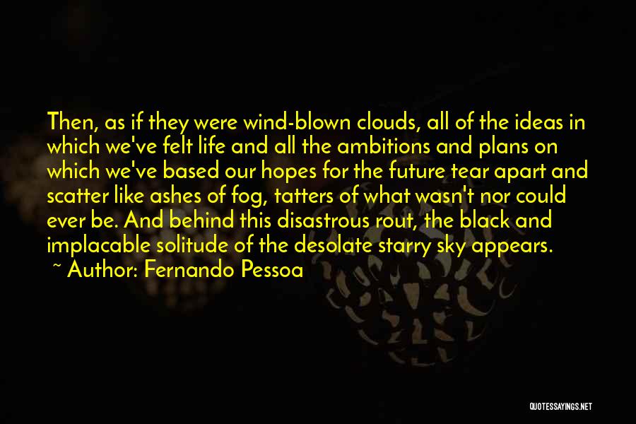 Fernando Pessoa Quotes: Then, As If They Were Wind-blown Clouds, All Of The Ideas In Which We've Felt Life And All The Ambitions