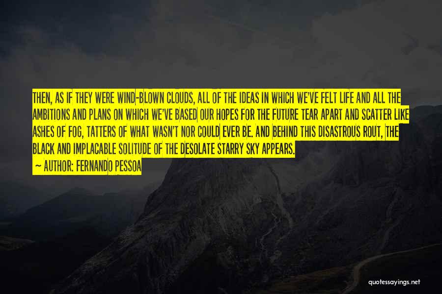 Fernando Pessoa Quotes: Then, As If They Were Wind-blown Clouds, All Of The Ideas In Which We've Felt Life And All The Ambitions