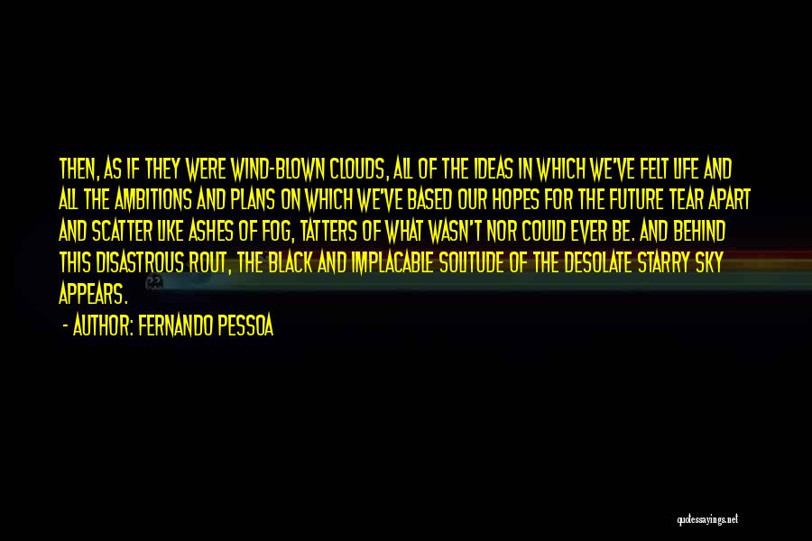 Fernando Pessoa Quotes: Then, As If They Were Wind-blown Clouds, All Of The Ideas In Which We've Felt Life And All The Ambitions