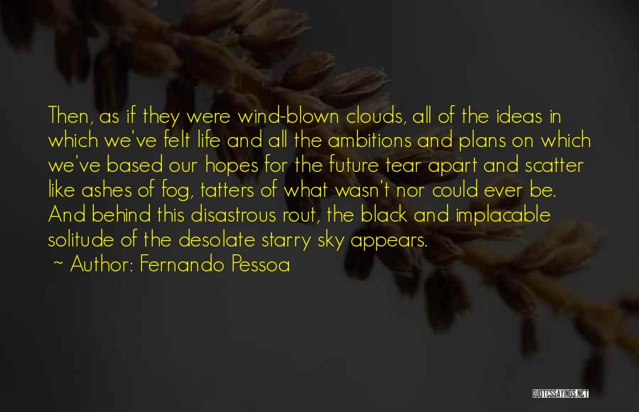 Fernando Pessoa Quotes: Then, As If They Were Wind-blown Clouds, All Of The Ideas In Which We've Felt Life And All The Ambitions